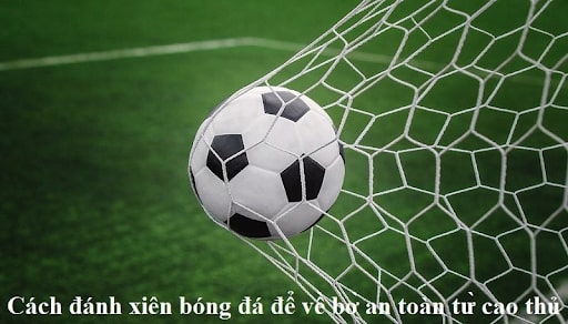 Có rất nhiều kinh nghiệm đánh xiên bóng đá đã được các cao thủ chia sẻ