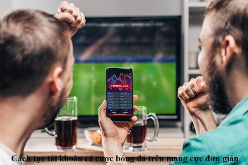 Tài khoản cá độ bóng đá qua mạng được thực hiện khá đơn giản